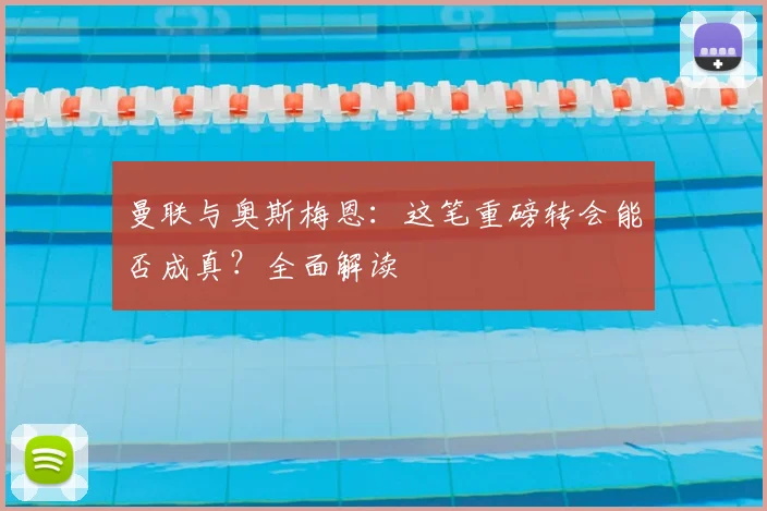 曼联与奥斯梅恩:这笔重磅转会能否成真?全面解读